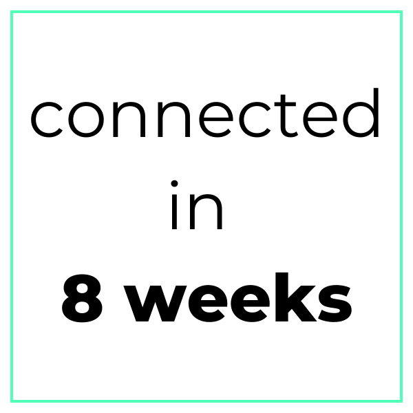 text reads: connected in 8 weeks